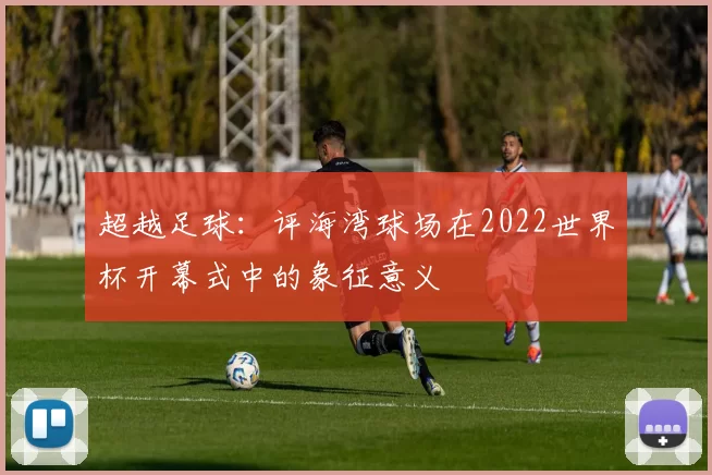 超越足球：评海湾球场在2022世界杯开幕式中的象征意义
