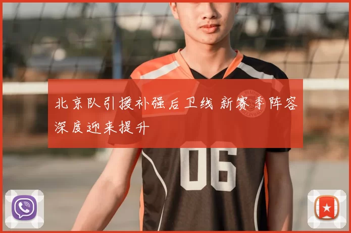 北京队引援补强后卫线 新赛季阵容深度迎来提升