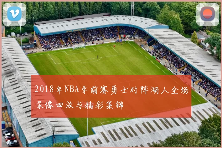 2018年NBA季前赛勇士对阵湖人全场录像回放与精彩集锦
