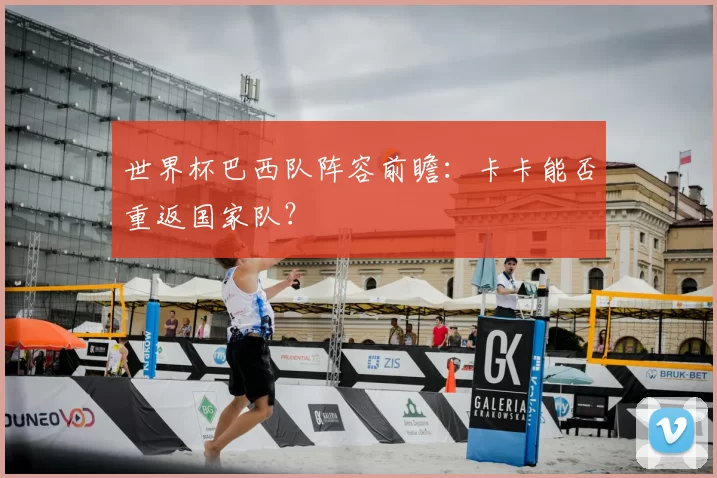 世界杯巴西队阵容前瞻:卡卡能否重返国家队?