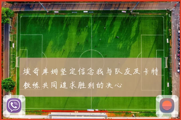 埃奇库姆坚定信念我与队友及卡特教练共同追求胜利的决心