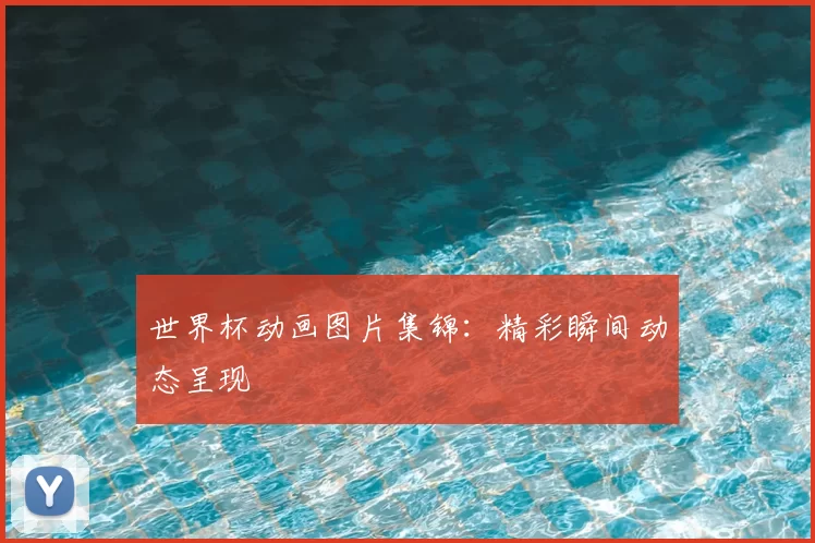 世界杯动画图片集锦:精彩瞬间动态呈现