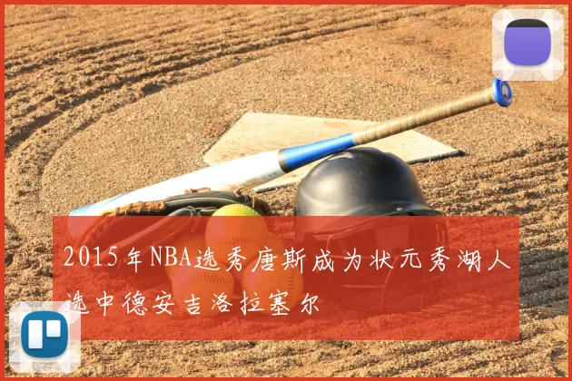 2015年NBA选秀唐斯成为状元秀湖人选中德安吉洛拉塞尔