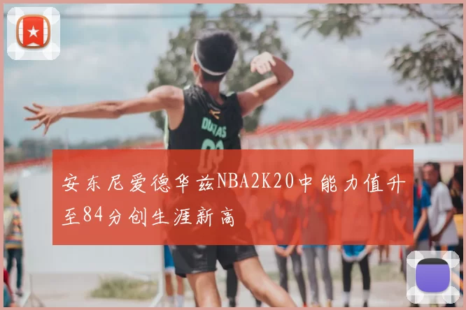 安东尼爱德华兹NBA2K20中能力值升至84分创生涯新高