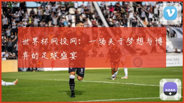 世界杯网投网：一场关于梦想与博弈的足球盛宴