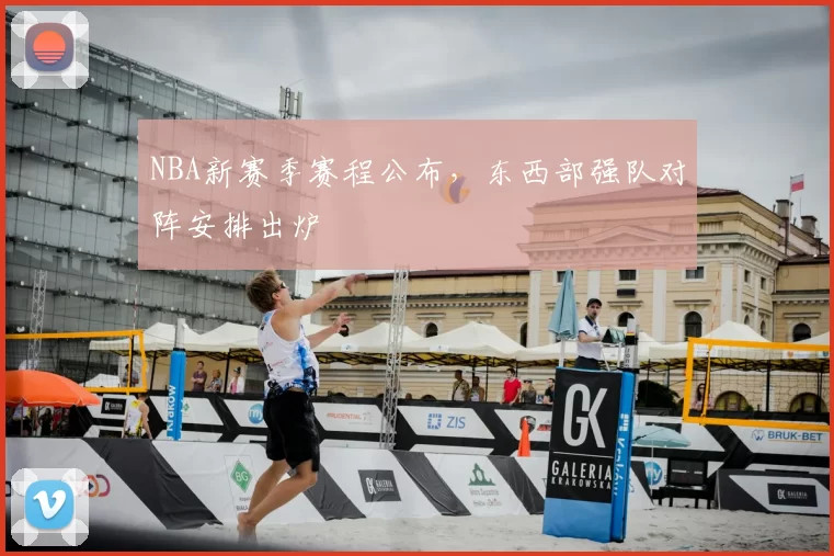 NBA新赛季赛程公布，东西部强队对阵安排出炉