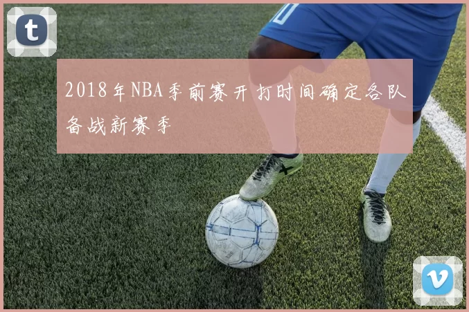 2018年NBA季前赛开打时间确定各队备战新赛季