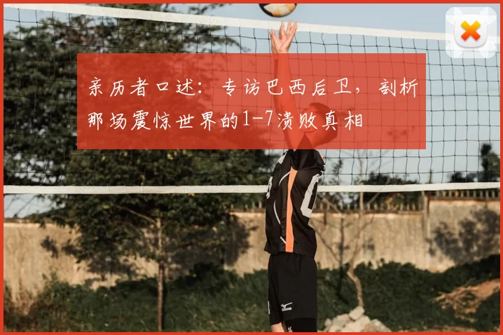 亲历者口述：专访巴西后卫，剖析那场震惊世界的1-7溃败真相