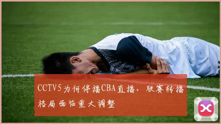 CCTV5为何停播CBA直播，联赛转播格局面临重大调整