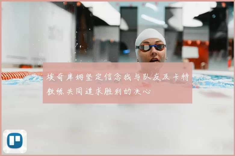 埃奇库姆坚定信念我与队友及卡特教练共同追求胜利的决心