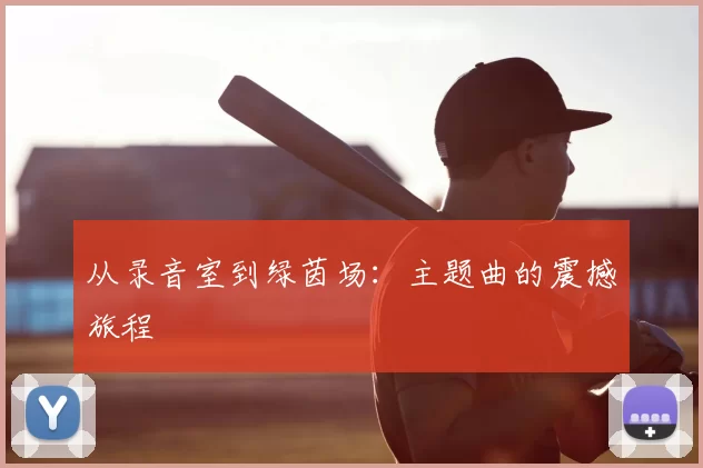 从录音室到绿茵场:主题曲的震撼旅程