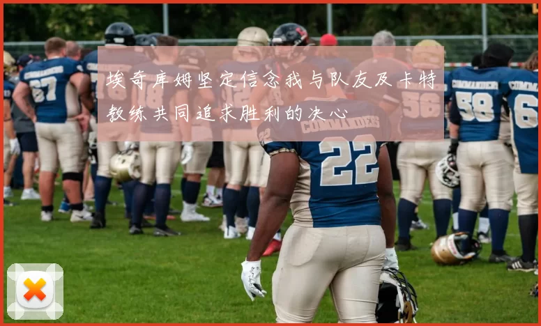 埃奇库姆坚定信念我与队友及卡特教练共同追求胜利的决心