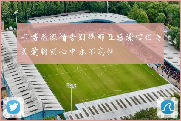 卡博尼深情告别热那亚感谢信任与关爱铭刻心中永不忘怀