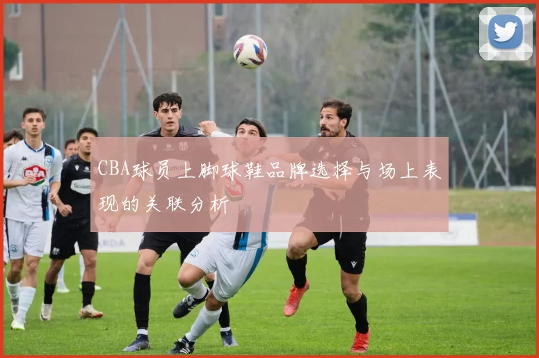 CBA球员上脚球鞋品牌选择与场上表现的关联分析
