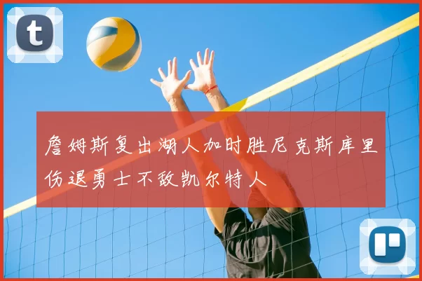 詹姆斯复出湖人加时胜尼克斯库里伤退勇士不敌凯尔特人